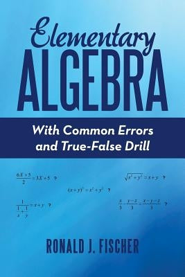 Elementary Algebra: With Common Errors and True-False Drill by Fischer, Ronald J.