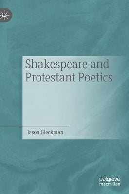 Shakespeare and Protestant Poetics by Gleckman, Jason