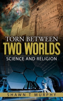 Torn Between Two Worlds: Science and Religion by Murphy, Shawn T.