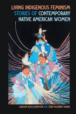 Living Indigenous Feminism: Stories of Contemporary Native American Women by Johnston, Carolyn Ross