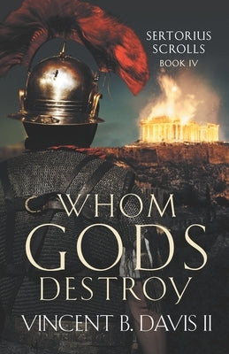 Whom Gods Destroy: A Novel of Ancient Rome by Davis, Vincent B., II