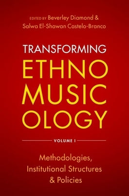 Transforming Ethnomusicology Volume I: Methodologies, Institutional Structures, and Policies by Diamond, Beverley