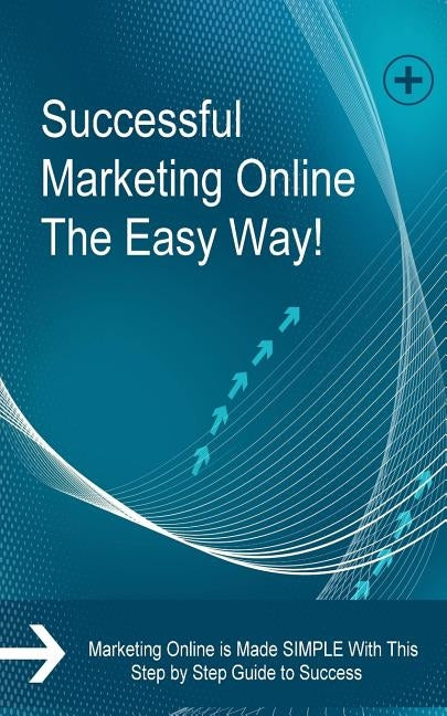 Successful Marketing Online The Easy Way!: Marketing Online is Made SIMPLE With This Step by Step Guide to Success by Goncharo, Serhio
