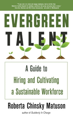 Evergreen Talent: A Guide to Hiring and Cultivating a Sustainable Workforce by Matuson, Roberta Chinsky