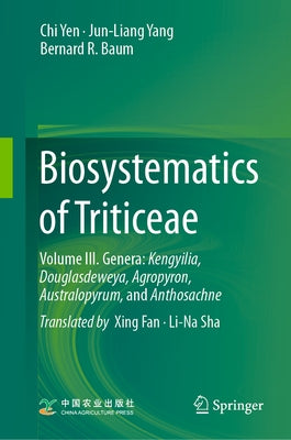 Biosystematics of Triticeae: Volume III. Genera: Kengyilia, Douglasdeweya, Agropyron, Australopyrum, and Anthosachne by Yen, Chi