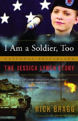 I Am a Soldier, Too: The Jessica Lynch Story by Bragg, Rick