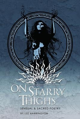 On Starry Thighs: Sensual & Sacred Poetry by Harrington, Lee