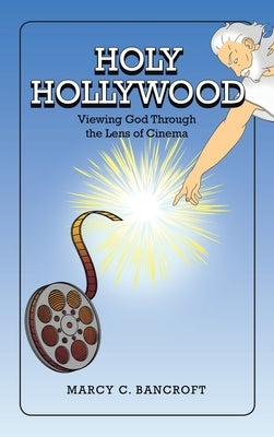 Holy Hollywood: Viewing God Through the Lens of Cinema by Bancroft, Marcy C.