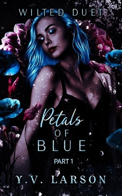 Petals of Blue: Part One by Larson, Y. V.