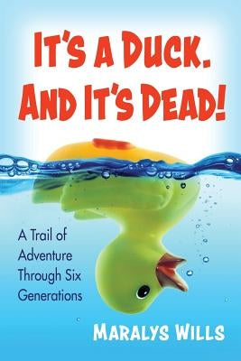It's a Duck. and It's Dead!: A Trail of Adventure Through Six Generations by Wills, Maralys