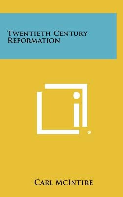 Twentieth Century Reformation by McIntire, Carl