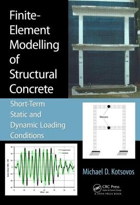 Finite-Element Modelling of Structural Concrete: Short-Term Static and Dynamic Loading Conditions by Kotsovos, Michael D.
