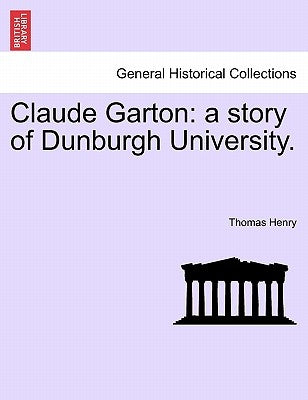 Claude Garton: A Story of Dunburgh University. by Henry, Thomas