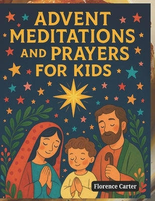 Advent Meditations and Prayers for Kids by Carter, Florence