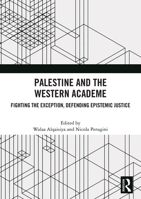 Palestine and the Western Academe: Fighting the Exception, Defending Epistemic Justice by Alqaisiya, Walaa