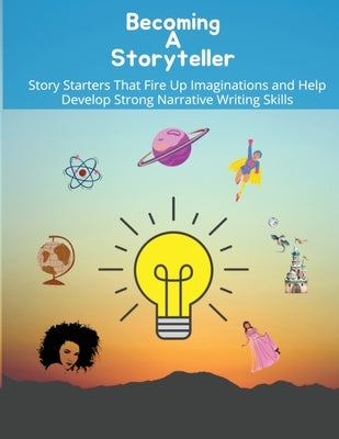 Becoming a storyteller: Story Starters That Fire Up Imaginations and Help Develop Strong Narrative Writing Skills by Patterson, Felicia