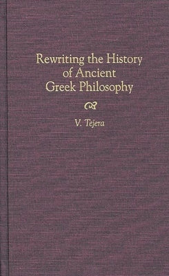 Rewriting the History of Ancient Greek Philosophy by Tejera, Victorino