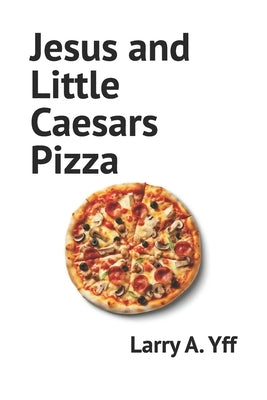 Jesus and Little Caesars Pizza by Yff, Larry a.