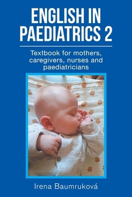 English in Paediatrics 2: Textbook for Mothers, Babysitters, Nurses, and Paediatricians by Baumruková, Irena