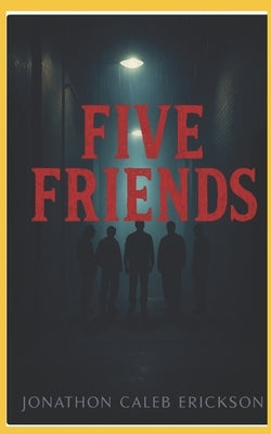 Five Friends by Erickson, Jonathon Caleb