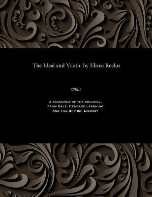 The Ideal and Youth: By Elisee Reclus by Reclus, Elisee