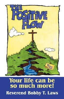 The Positive Flow: Your Life Can Be So Much More! by Laws, Reverend Bobby T.