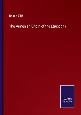 The Armenian Origin of the Etruscans by Ellis, Robert