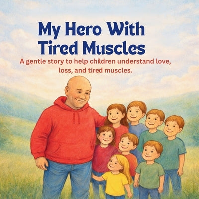 My Hero With Tired Muscles: A gentle story to help children understand love, loss, and tired muscles. by Mama, Bullheaded