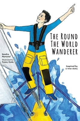 The Round the World Wanderer: Inspired by a true story by Marichal, Sandra
