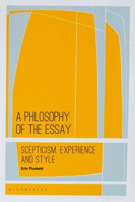 A Philosophy of the Essay: Scepticism, Experience and Style by Plunkett, Erin