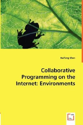 Collaborative Programming on the Internet: Environments by Shen, Haifeng