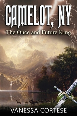 Camelot, NY: The Once and Future King by Cortese, Vanessa