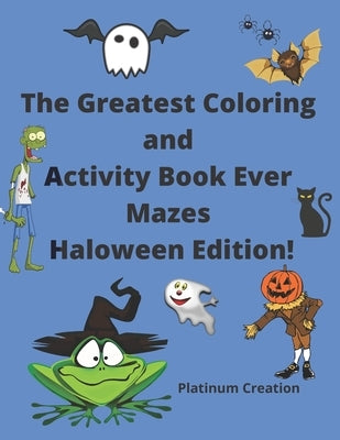The Greatest Coloring and Activity Book Ever Mazes Haloween Edition!: Great For Kids From 2-8 Years Old Different Levels Of Difficulty Variety Of Top by Books, Kindergarten Smart