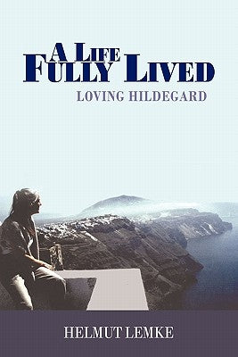 A Life Fully Lived: Loving Hildegard by Lemke, Helmut