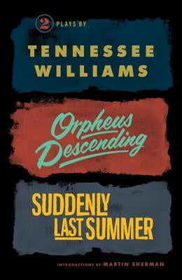 Orpheus Descending and Suddenly Last Summer by Williams, Tennessee