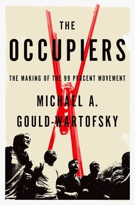 Occupiers: The Making of the 99 Percent Movement by Gould-Wartofsky, Michael A.
