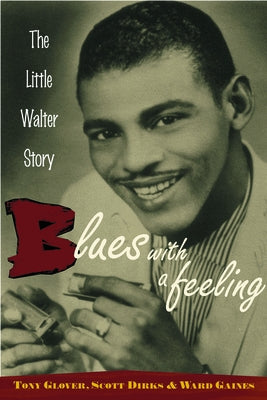 Blues with a Feeling: The Little Walter Story by Glover, Tony