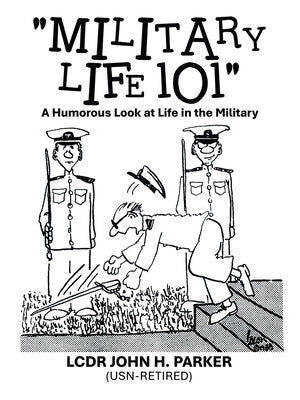 "Military Life 101": A Humorous Look at Life in the Military by Parker (Usn-Retired), Lcdr John H.