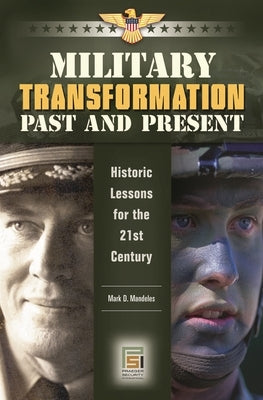 Military Transformation Past and Present: Historic Lessons for the 21st Century by Mandeles, Mark D.