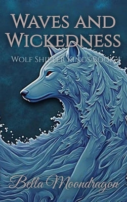Waves and Wickedness: Wolf Shifter Kings Book 4 by Moondragon, Bella