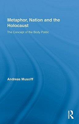 Metaphor, Nation and the Holocaust: The Concept of the Body Politic by Musolff, Andreas