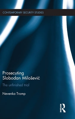 Prosecuting Slobodan Milosevic: The Unfinished Trial by Tromp, Nevenka