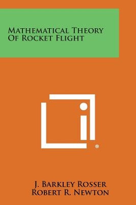 Mathematical Theory of Rocket Flight by Rosser, J. Barkley