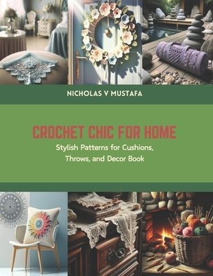 Crochet Chic for Home: Stylish Patterns for Cushions, Throws, and Decor Book by Mustafa, Nicholas V.