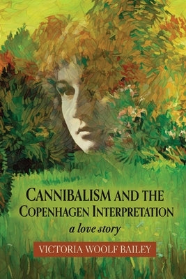 Cannibalism and The Copenhagen Interpretation: A Love Story by Bailey, Victoria Woolf