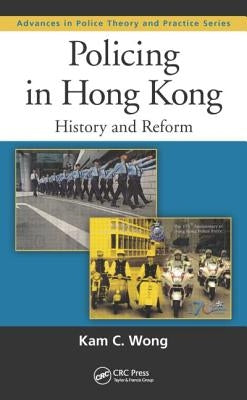 Policing in Hong Kong: History and Reform by Wong, Kam C.