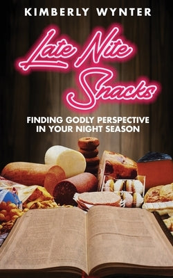 Late Nite Snacks: Finding Godly Perspective In Your Night Season by Wynter, Kimberly