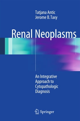 Renal Neoplasms: An Integrative Approach to Cytopathologic Diagnosis by Antic, Tatjana