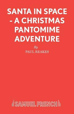 Santa in Space - A Christmas Pantomime Adventure by Reakes, Paul