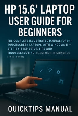 HP 15.6" Laptop User Guide for Beginners and Seniors: The Complete Illustrated Manual for HP Touchscreen Laptops with Windows 11 - Step-by-Step Setup, by Manual, Quicktips